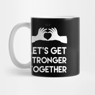 Let's get stronger together, Motivational and inspirational quote Mug